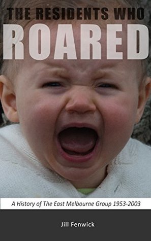 Read The Residents who Roared: A History of The East Melbourne Group 1953-2003 - Jill Fenwick file in ePub