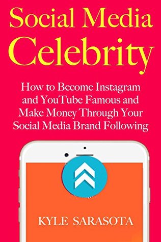 Read Social Media Celebrity: How to Become Instagram and YouTube Famous and Make Money Through Your Social Media Brand Following - Kyle Sarasota | ePub