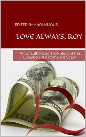 Download Love Always, Roy: An Unauthorized True Story of the Evolution of a Romance Scam - Anonymous file in PDF