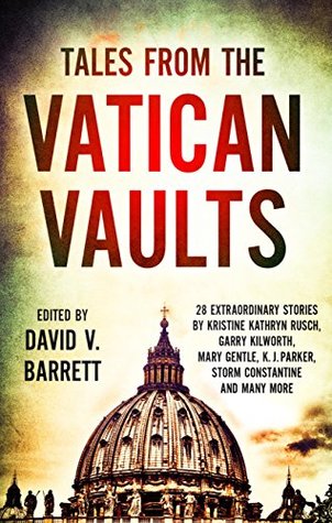 Read online Tales from the Vatican Vaults: 28 extraordinary stories by Kristine Kathryn Rusch, Garry Kilworth, Mary Gentle, KJ Parker, Storm Constantine and many more - David V. Barrett | PDF