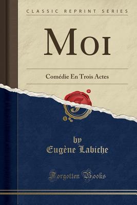 Download Moi: Com�die En Trois Actes (Classic Reprint) - Eugène Labiche file in ePub