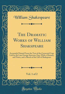 Download The Dramatic Works of William Shakspeare, Vol. 1 of 2: Accurately Printed from the Text of the Corrected Copy Left by the Late George Steevens, Esq.; With a Glossary, and Notes, and a Sketch of the Life of Shakspeare - William Shakespeare file in ePub