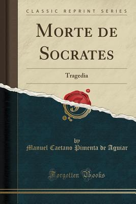 Read online Morte de Socrates: Tragedia (Classic Reprint) - Manuel Caetano Pimenta De Aguiar | ePub