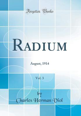 Read online Radium, Vol. 3: August, 1914 (Classic Reprint) - Charles Herman Viol | ePub