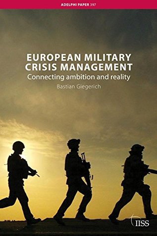 Download European Military Crisis Management: Connecting ambition and reality (Adelphi Book 397) - Bastian Giegerich | PDF