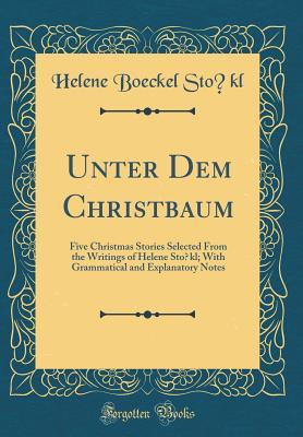 Download Unter Dem Christbaum: Five Christmas Stories Selected from the Writings of Helene St�kl; With Grammatical and Explanatory Notes (Classic Reprint) - Helene Boeckel Stökl file in ePub