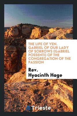 Read online The Life of Ven. Gabriel of Our Lady of Sorrows (Gabriel Possenti) of the Congregation of the Passion - Rev Hyacinth Hage | ePub