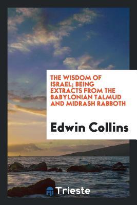 Read The Wisdom of Israel; Being Extracts from the Babylonian Talmud and Midrash Rabboth - Edwin Collins | ePub