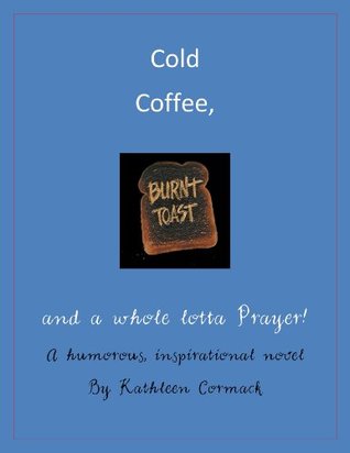 Read Cold Coffee, Burnt Toast, & a whole lotta Prayer (The Windy City Ladies) - Kathleen Cormack file in ePub
