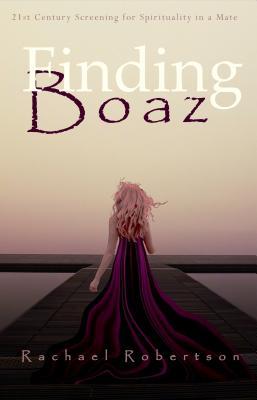Read Finding Boaz: 21st Century Screening for Spirituality in a Mate - Dr. Rachael Leah Robertson file in ePub