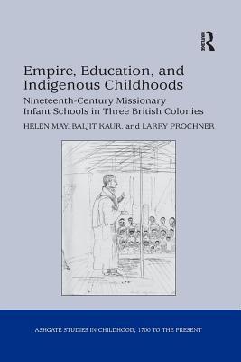 Read online Empire, Education, and Indigenous Childhoods: Nineteenth-Century Missionary Infant Schools in Three British Colonies - Helen May file in ePub
