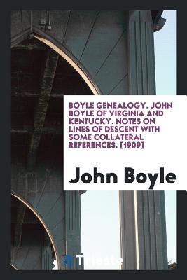 Read online Boyle Genealogy. John Boyle of Virginia and Kentucky. Notes on Lines of Descent with Some Collateral References. [1909] - John Boyle | PDF