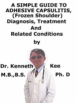 Read A Simple Guide To Adhesive Capsulitis, (Frozen Shoulder) Diagnosis, Treatment And Related Conditions - Kenneth Kee file in ePub