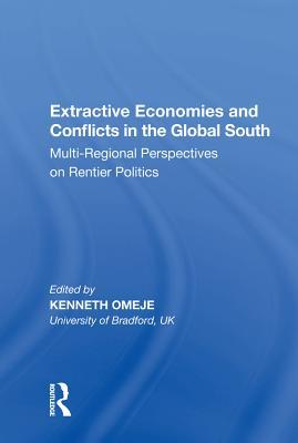 Read Extractive Economies and Conflicts in the Global South: Multi-Regional Perspectives on Rentier Politics - Kenneth Omeje file in ePub