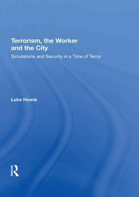 Read online Terrorism, the Worker and the City: Simulations and Security in a Time of Terror - Luke Howie file in ePub