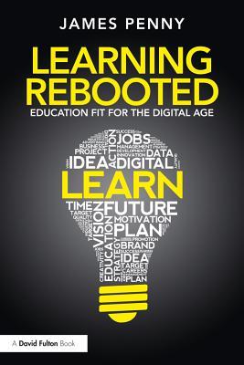 Read online Learning Rebooted: Education Fit for the Digital Age - James Penny | PDF