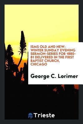 Read online Isms Old and New: Winter Sunday Evening Sermon-Series for 1880-81 Delivered in the First Baptist - George C. Lorimer file in PDF