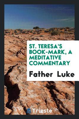 Read online St. Teresa's Book-Mark: A Meditative Commentary - Father Luke | PDF