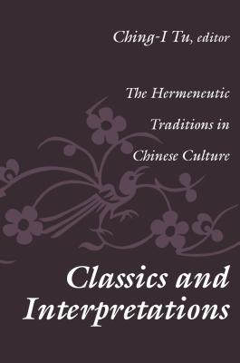 Read Classics and Interpretations: The Hermeneutic Traditions in Chinese Culture - Ching-I Tu file in PDF