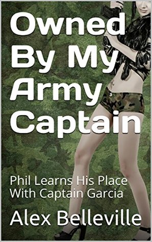 Read Owned By My Army Captain: Phil Learns His Place With Captain Garcia (Army Cuckold Book 1) - Alex Belleville file in ePub