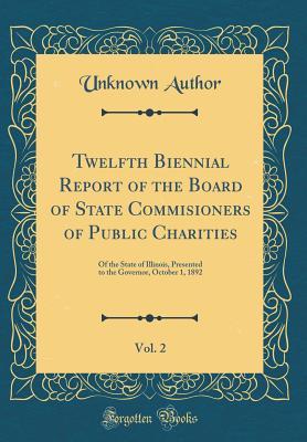 Read Twelfth Biennial Report of the Board of State Commisioners of Public Charities, Vol. 2: Of the State of Illinois, Presented to the Governor, October 1, 1892 (Classic Reprint) - Unknown | ePub