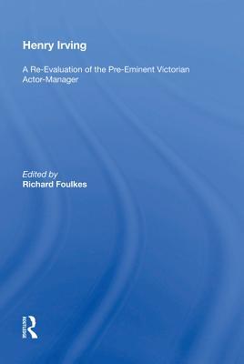 Download Henry Irving: A Re-Evaluation of the Pre-Eminent Victorian Actor-Manager - Richard Foulkes file in ePub