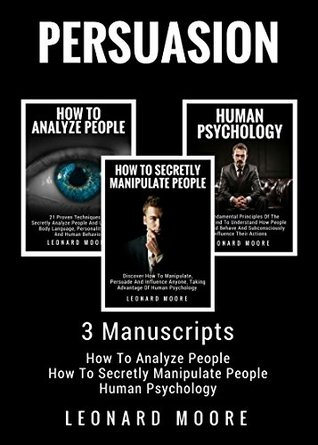 Read Persuasion: 3 Manuscripts - How To Analyze People, How To Secretly Manipulate People, Human Psychology - Leonard Moore | ePub
