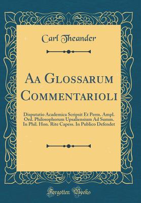 Read AA Glossarum Commentarioli: Disputatio Academica Scripsit Et Perm. Ampl. Ord. Philosophorum Upsaliensium Ad Summ. in Phil. Hon. Rite Capess. in Publico Defendet (Classic Reprint) - Carl Theander | ePub