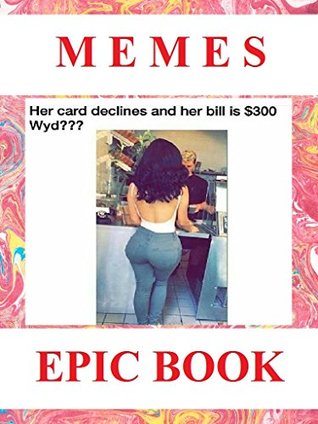 Download Memes: Epic, Weird, Dirty, Insane. NSFW. Hilarious. XXXL Collection - Memes Entertainment Studio file in PDF