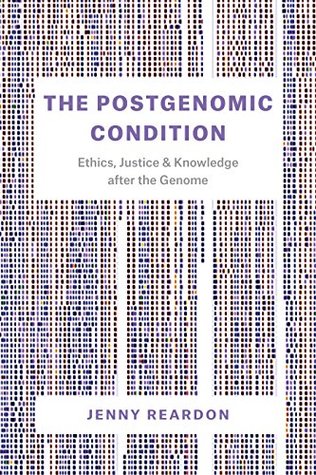 Read The Postgenomic Condition: Ethics, Justice, and Knowledge after the Genome - Jenny Reardon | PDF