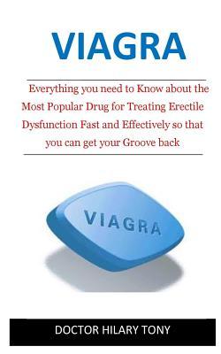 Read online Viagra: Everything You Need to Know about the Most Popular Drug for Treating Erectile Dysfunction Fast and Effectively So That You Can Get Your Groove Back - Hilary Tony | PDF