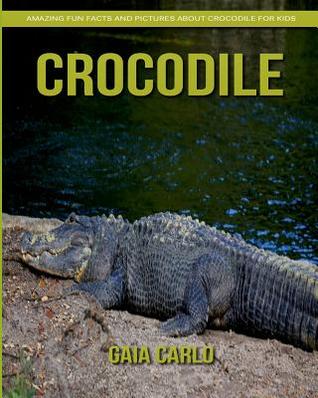 Read online Crocodile: Amazing Fun Facts and Pictures about Crocodile for Kids - Gaia Carlo | PDF