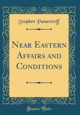 Read online Near Eastern Affairs and Conditions (Classic Reprint) - Stephen Panaretoff file in PDF