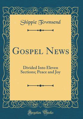 Read online Gospel News: Divided Into Eleven Sections; Peace and Joy (Classic Reprint) - Shippie Townsend | PDF