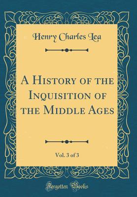 Read online A History of the Inquisition of the Middle Ages, Vol. 3 of 3 (Classic Reprint) - Henry Charles Lea file in PDF