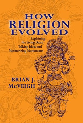 Download How Religion Evolved: Explaining the Living Dead, Talking Idols, and Mesmerizing Monuments - Brian J. McVeigh file in PDF