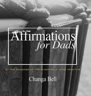 Read Affirmations for Dads: 21 Lessons in Minding Your Fatherhood - Changa Bell | ePub