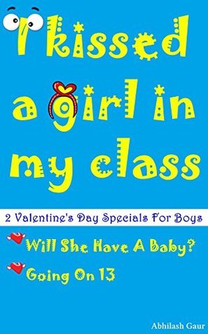 Read online I Kissed A Girl In My Class: 2 Valentine's Day Specials For Boys - A. Gaur file in PDF