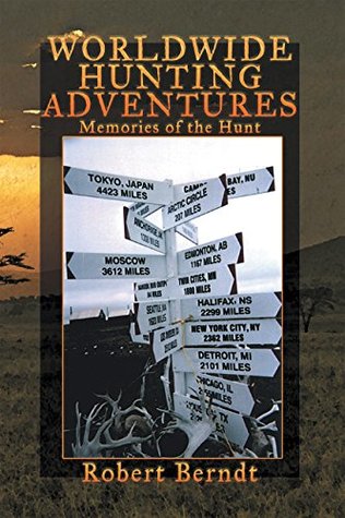 Download Worldwide Hunting Adventures: Memories of the Hunt - Robert J. Berndt | ePub
