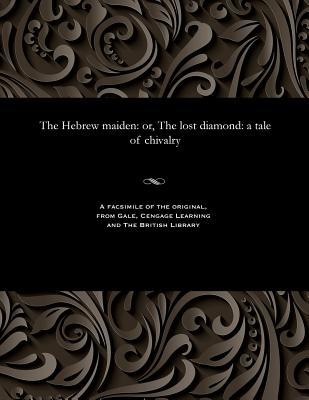 Read online The Hebrew Maiden: Or, the Lost Diamond: A Tale of Chivalry - Thomas Peckett Prest file in ePub