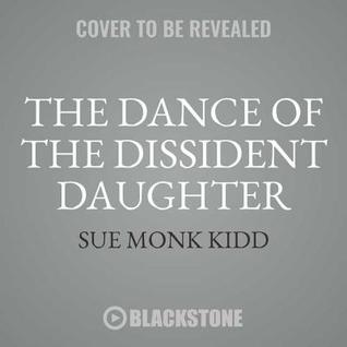 Read The Dance of the Dissident Daughter: A Woman's Journey from Christian Tradition to the Sacred Feminine - Sue Monk Kidd | ePub