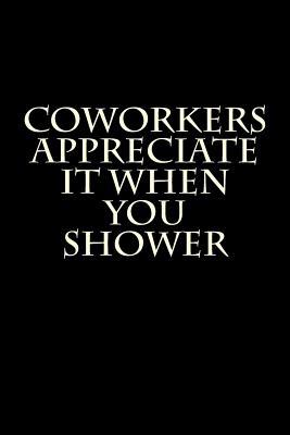 Read online Coworkers Appreciate It When You Shower: Blank Lined Journal 6x9 - Funny Gag Gift for Coworkers and Friends - NOT A BOOK | PDF