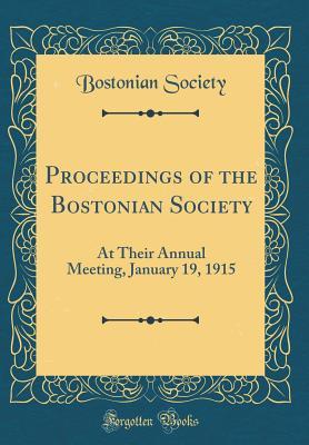 Read online Proceedings of the Bostonian Society: At Their Annual Meeting, January 19, 1915 (Classic Reprint) - Bostonian Society | ePub