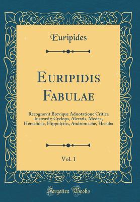 Download Euripidis Fabulae, Vol. 1: Recognovit Brevique Adnotatione Critica Instruxit; Cyclops, Alcestis, Medea, Heraclidae, Hippolytus, Andromache, Hecuba (Classic Reprint) - Euripides | ePub