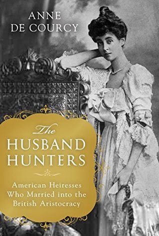 Read online The Husband Hunters: American Heiresses Who Married into the British Aristocracy - Anne de Courcy file in ePub