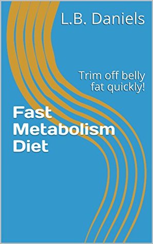 Download Fast Metabolism Diet: Trim off belly fat quickly! (Weight Loss Book 2) - L.B. Daniels file in PDF