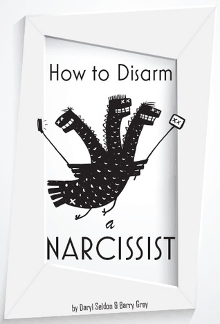 Read online How to Disarm a Narcissist: Keeping Yourself Safe from Egotists - Daryl Seldon file in ePub
