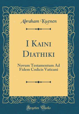 Read online I Kaini Diathiki: Novum Testamentum Ad Fidem Codicis Vaticani (Classic Reprint) - Abraham Kuenen | ePub