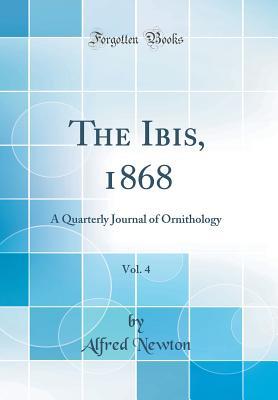 Download The Ibis, 1868, Vol. 4: A Quarterly Journal of Ornithology (Classic Reprint) - Alfred Newton | PDF