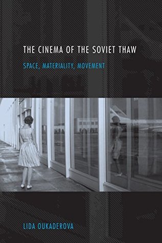 Read The Cinema of the Soviet Thaw: Space, Materiality, Movement - Lida Oukaderova | ePub
